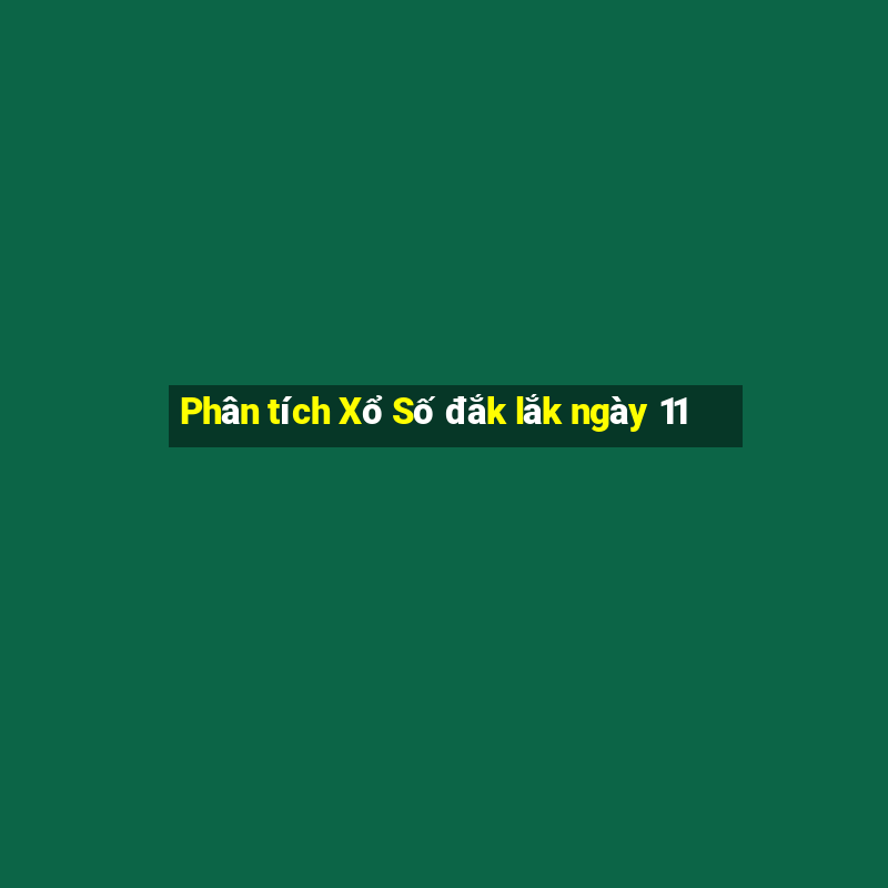 Phân tích Xổ Số đắk lắk ngày 11