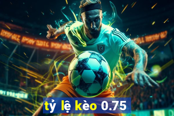 tỷ lệ kèo 0.75