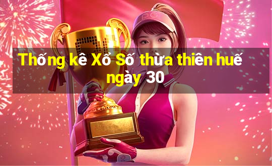 Thống kê Xổ Số thừa thiên huế ngày 30