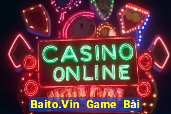 Baito.Vin Game Bài Hot Nhất Hiện Nay