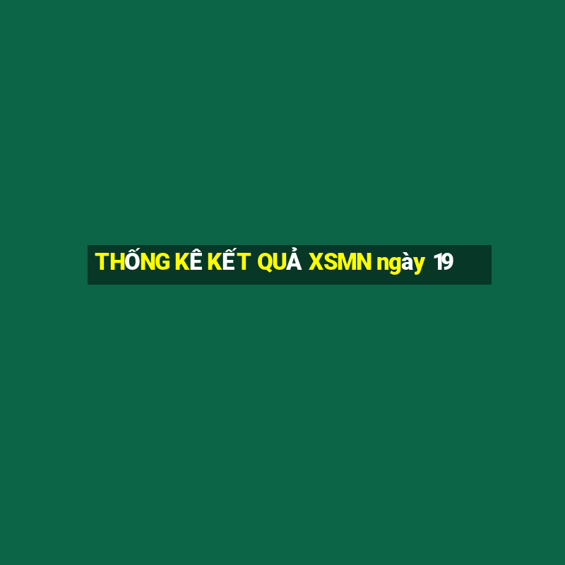 THỐNG KÊ KẾT QUẢ XSMN ngày 19