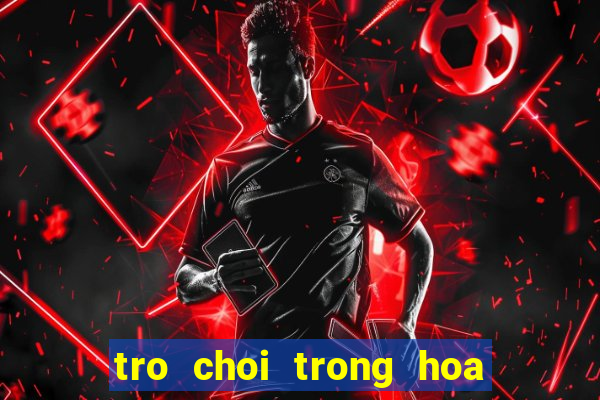 tro choi trong hoa trong vuon