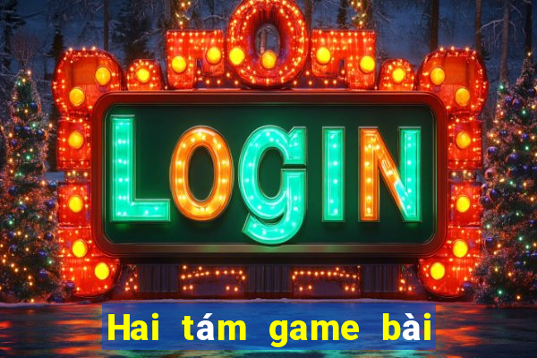 Hai tám game bài ngầu ngầu chọi