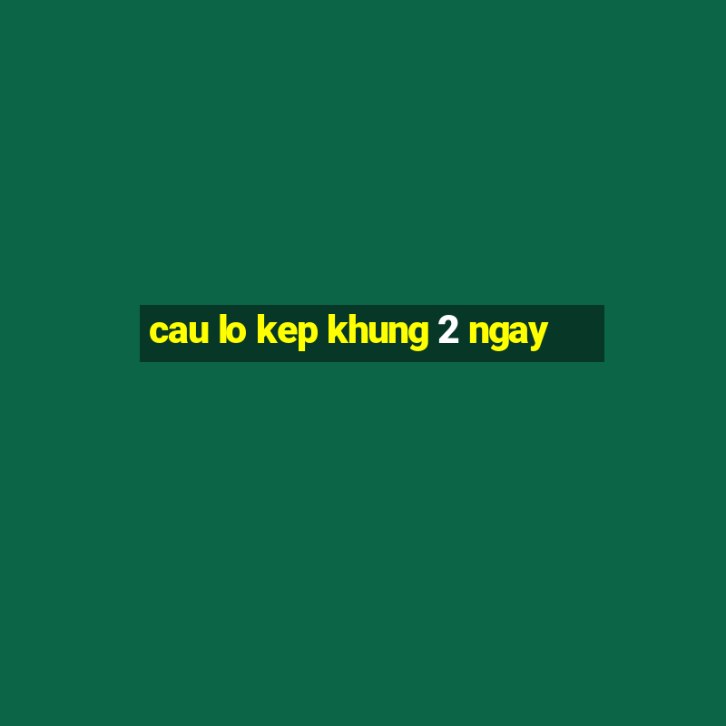 cau lo kep khung 2 ngay