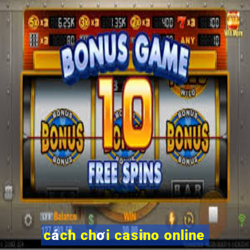 cách chơi casino online