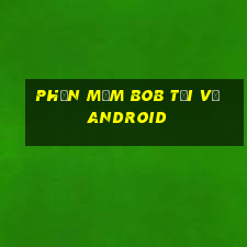 Phần mềm bob Tải về Android