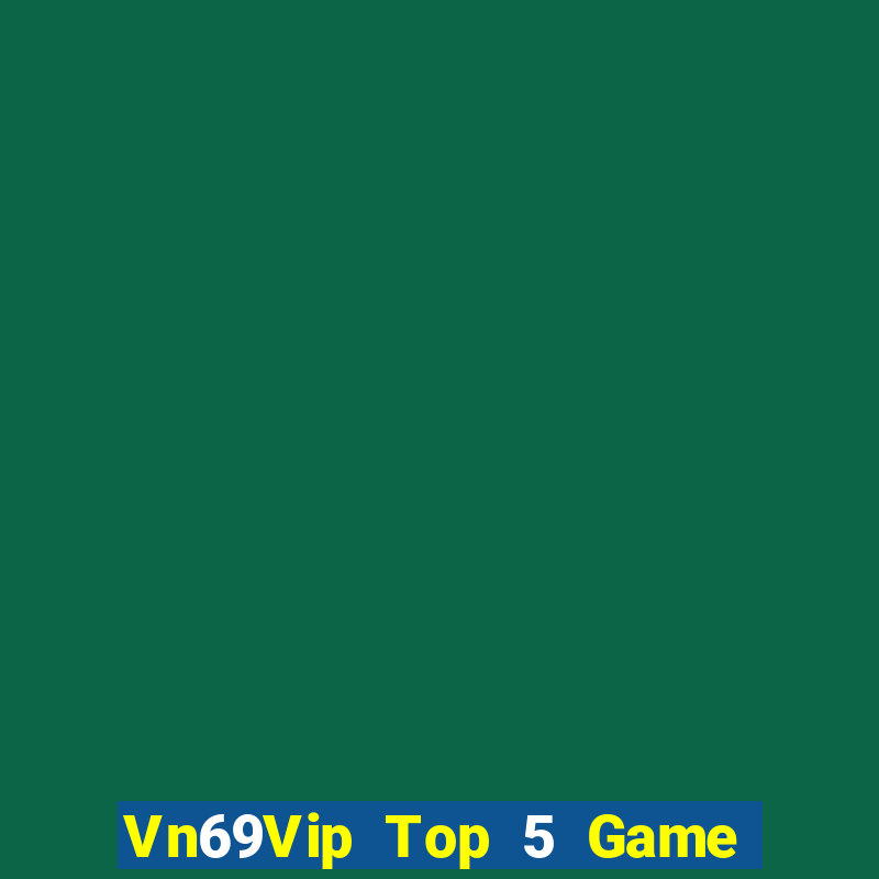 Vn69Vip Top 5 Game Bài Đổi Thưởng