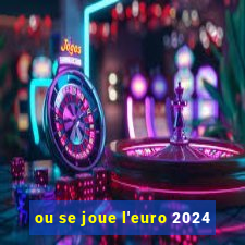 ou se joue l'euro 2024