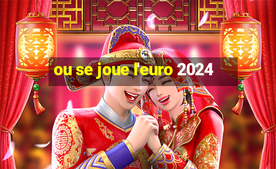 ou se joue l'euro 2024