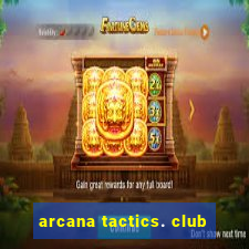 arcana tactics. club