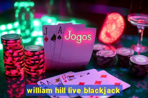 william hill live blackjack