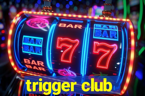 trigger club