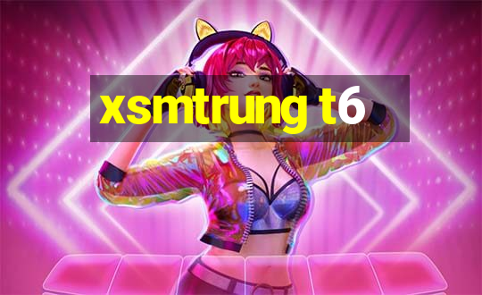 xsmtrung t6