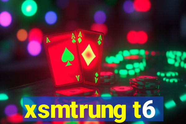 xsmtrung t6