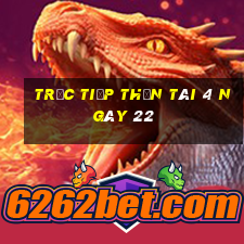 Trực tiếp thần tài 4 ngày 22