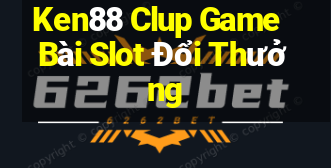 Ken88 Clup Game Bài Slot Đổi Thưởng