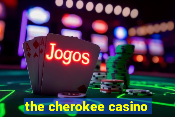 the cherokee casino