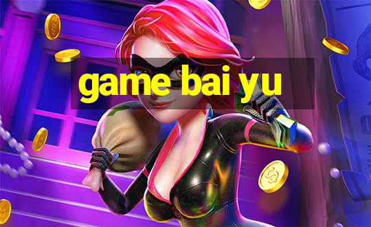 game bai yu