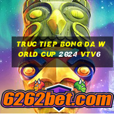 truc tiep bong da world cup 2024 vtv6