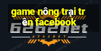 game nông trại trên facebook