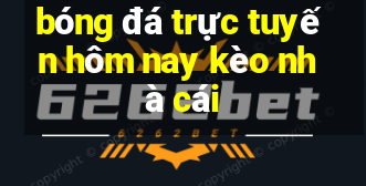 bóng đá trực tuyến hôm nay kèo nhà cái