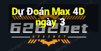 Dự Đoán Max 4D ngày 3