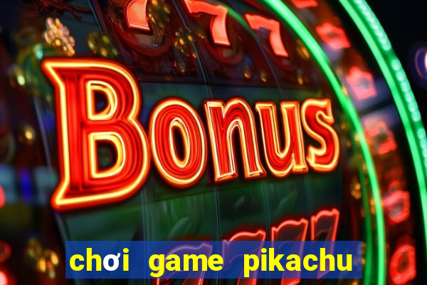 chơi game pikachu online phiên bản cũ