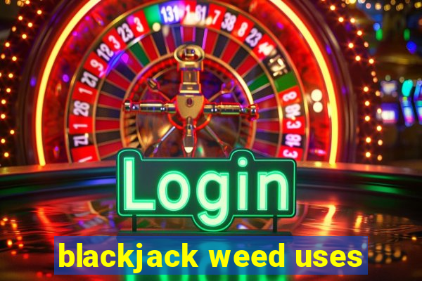 blackjack weed uses