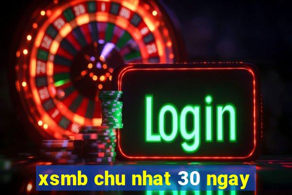 xsmb chu nhat 30 ngay