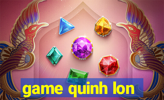 game quinh lon