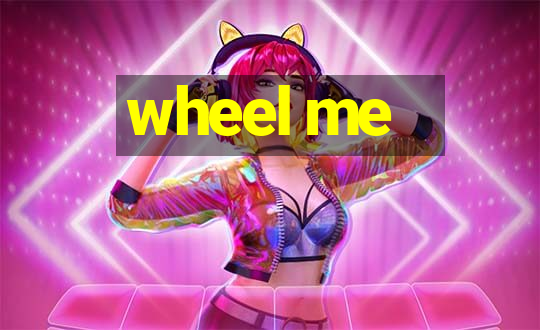 wheel me