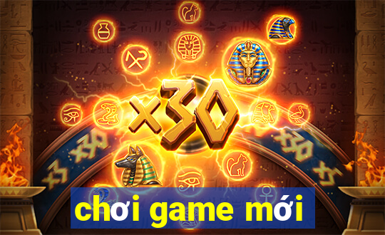 chơi game mới