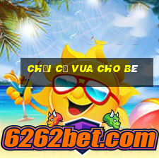 chơi cờ vua cho bé