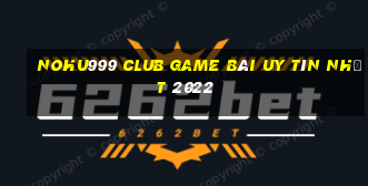 Nohu999 Club Game Bài Uy Tín Nhất 2022