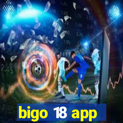 bigo 18 app