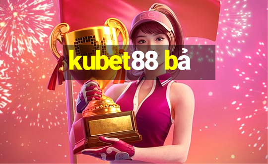 kubet88 bả