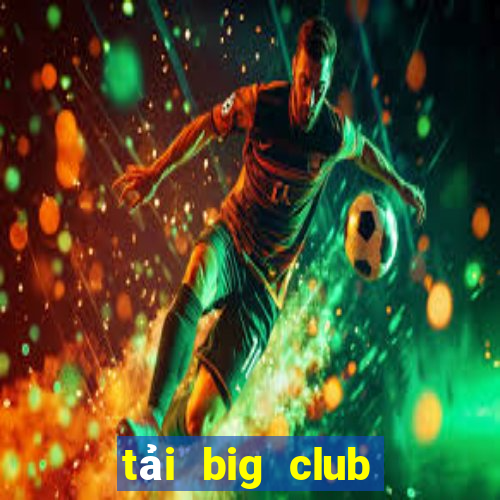 tải big club phiên bản mới