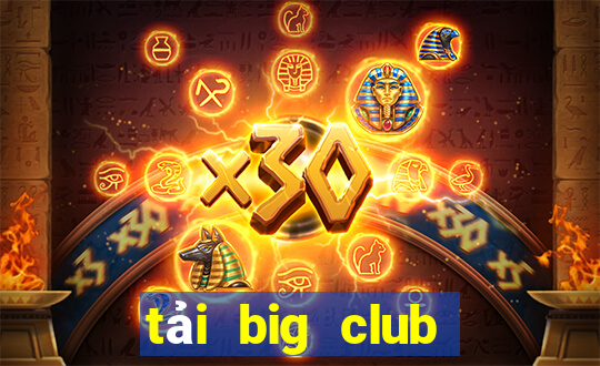 tải big club phiên bản mới