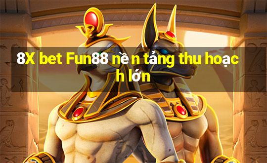 8X bet Fun88 nền tảng thu hoạch lớn