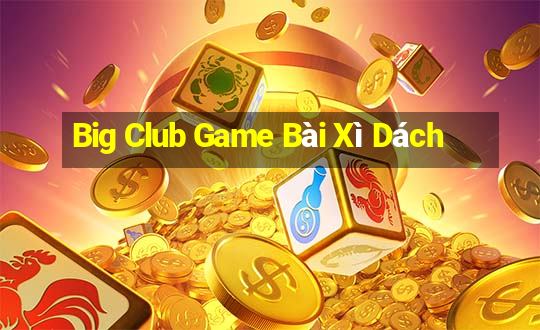 Big Club Game Bài Xì Dách