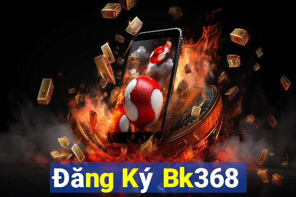 Đăng Ký Bk368