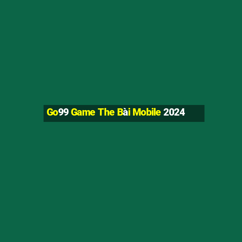 Go99 Game The Bài Mobile 2024