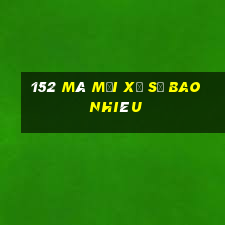 152 Mã mời xổ số bao nhiêu