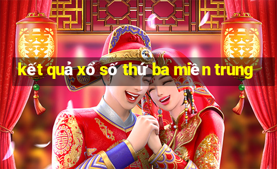 kết quả xổ số thứ ba miền trung