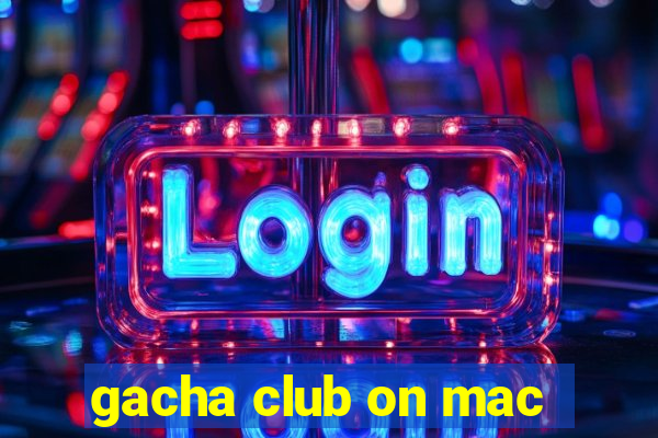 gacha club on mac