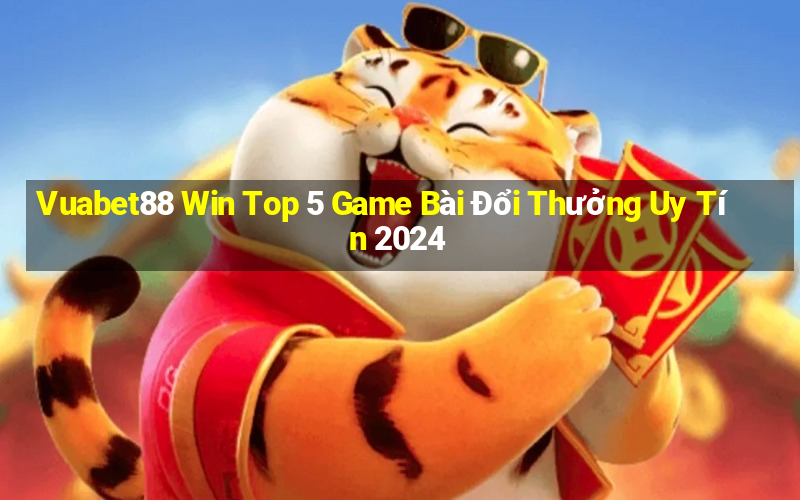 Vuabet88 Win Top 5 Game Bài Đổi Thưởng Uy Tín 2024