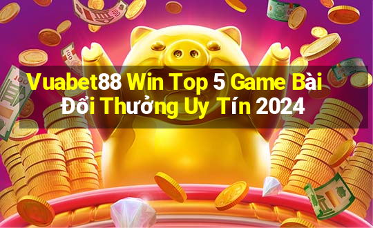 Vuabet88 Win Top 5 Game Bài Đổi Thưởng Uy Tín 2024