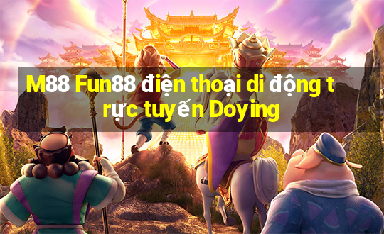 M88 Fun88 điện thoại di động trực tuyến Doying