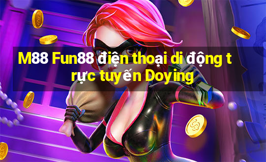 M88 Fun88 điện thoại di động trực tuyến Doying