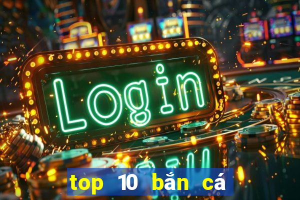 top 10 bắn cá đổi thưởng